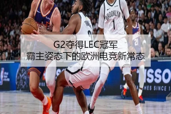 G2夺得LEC冠军 霸主姿态下的欧洲电竞新常态